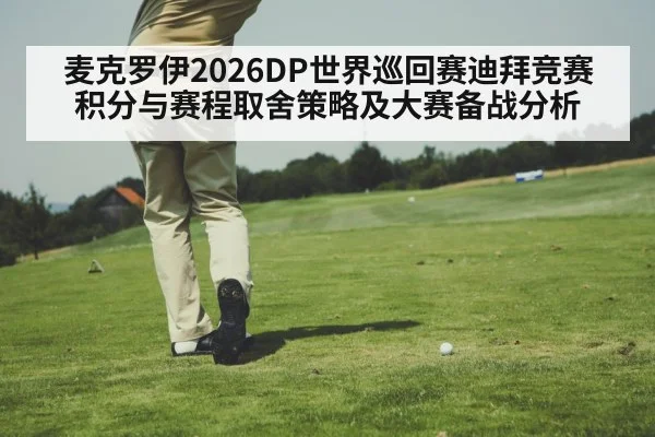 麦克罗伊2026DP世界巡回赛迪拜竞赛积分与赛程取舍策略及大赛备战分析