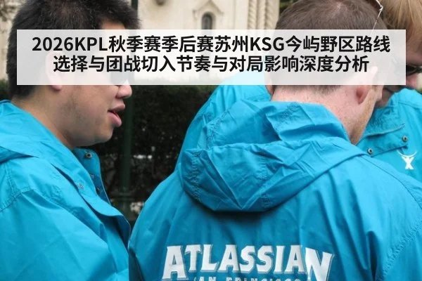 2026KPL秋季赛季后赛苏州KSG今屿野区路线选择与团战切入节奏与对局影响深度分析